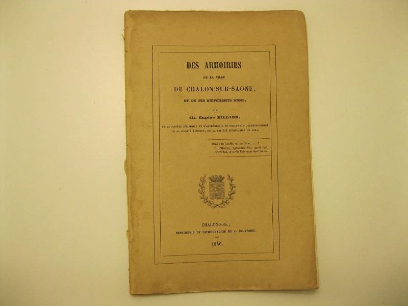 Des armoiries de la ville de Chalon - sur - Saone  et de ses differents noms,  par Ch. Eugene Millard.  (De la Societé d'Historie et d'archeologia de chalon s. s., correspondant de la societè éduenne, de la societé d'emulation du jura
